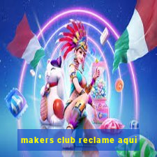 makers club reclame aqui